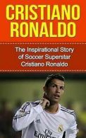 Cristiano Ronaldo: The Inspirational Story of Soccer (Football) Superstar