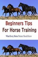 BEGINNERS TIPS FOR HORSE TRAINING, Chillemi, Stacey 9780557670864 New,,