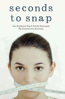 Seconds to Snap: One Explosive Day. A Family Destroyed. My Descent into Anorexia