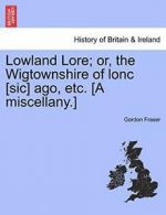 Lowland Lore; or, the Wigtownshire of lonc [sic, Fraser, Gordon,,