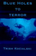 Blue Holes to Terror by Trish Kocialski (Paperback)