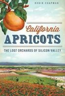 California Apricots: The Lost Orchards of Silicon Valley.by Chapman New<|