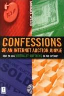 Confessions of an Internet auction junkie: how to sell virtually anything on