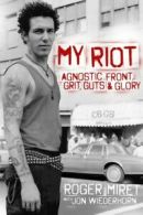 My riot: Agnostic Front, grits, guts & glory by Roger Miret (Hardback)