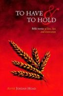 To have & to hold: Bible stories of love, loss and restoration by Anne