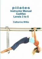 p-i-l-a-t-e-s Instructor Manual Cadillac Levels 3 to 5. Wilks, Catherine.#