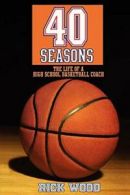 40 Seasons: The Life of a High School Basketball Coach.by Wood, Rick New.#