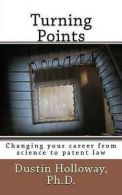 Turning Points: Changing Your Career from Science to Patent Law by Dustin T