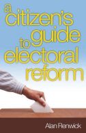 A Citizen's Guide to Electoral Reform, Alan Renwick, ISBN 978184