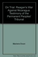 On Trial: Reagan's War Against Nicaragua: Testimony of the Permanent Peoples' T