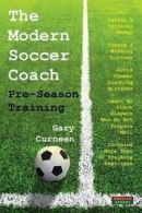 The Modern Soccer Coach: Pre-Season Training. Curneen, Gary 9781910515303 New.#