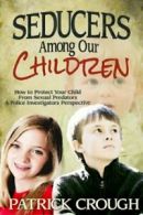 Seducers Among Our Children: How to Protect Your Child from s**ual Predators -