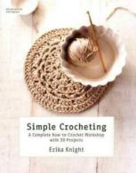 Simple crocheting: a complete how-to-crochet workshop with 20 projects by Erika