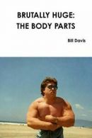 Brutally Huge: The Body Parts. Davis, Bill 9781329958746 Fast Free Shipping.#*=