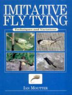 Imitative fly tying: techniques and variations by Ian Moutter
