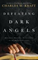 Defeating dark angels: breaking demonic oppression in the believer's life by