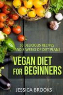 Vegan Diet For Beginners: 50 Delicious Recipes And Eight Weeks Of Diet Plans: Vo