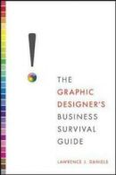 The graphic designer's business survival guide by Lawrence J Daniels (Paperback)