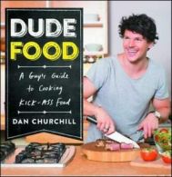 Dudefood: a guy's guide to cooking kick-ass food by Dan Churchill (Paperback)