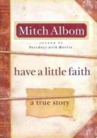 Have a little faith: a true story by Mitch Albom (Hardback)