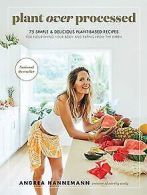 Plant Over Processed: 75 Simple & Delicious Plant-Based ... | Book