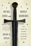 Infidel Kings and Unholy Warriors: Faith, Power. Catlos<|