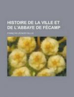 Histoire de La Ville Et de L'Abbaye de Fecamp by L on Fallue (Paperback)
