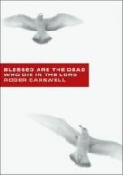 Blessed are the dead who die in the Lord by Roger Carswell (Paperback)