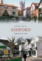 Ashford Through Time, Turcan, Robert, ISBN 1445607115
