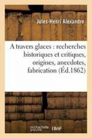 A travers glaces : recherches historiques et cr. ALEXANDRE-J-H.#