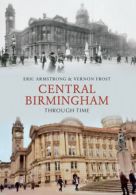 Central Birmingham through time by Eric Armstrong (Paperback)
