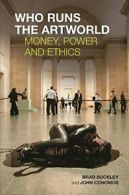 Who Runs the Artworld: Money, Power and Ethics. Buckley, Brad 9781911450139.#