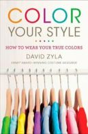 Color Your Style: How to Wear Your True Colors by David Zyla (Paperback)