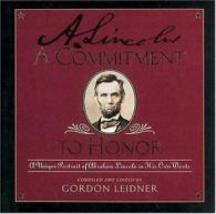 A commitment to honor: a unique portrait of Abraham Lincoln in his own words by