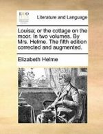 Louisa; or the cottage on the moor. In two volu, Helme, Elizabeth,,