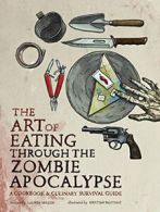 Art of Eating Through the Zombie Apocalypse. Wilson, Bauthus 9781940363363<|