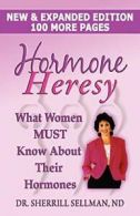 Hormone Heresy What Women Must Know About Their Hormones. Sellman, Sherrill.#*=