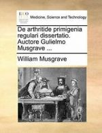 De arthritide primigenia regulari dissertatio. . Musgrave, William.#*=