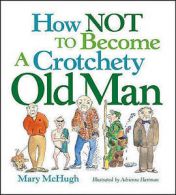 McHugh, Mary : How Not to Become a Crotchety Old Man