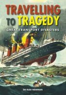Travelling to tragedy: an anthology of great transport disasters by Rudi Newman