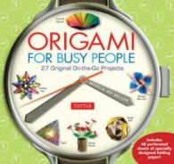 Origami for busy people: 27 original on-the-go projects by Marcia Joy Miller