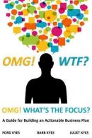 OMG! WTF? What's the Focus?: A Guide for Building an Actionable Business Plan, K