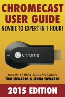 Chromecast User Guide - Newbie to Expert in 1 Hour!, Edward
