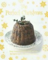 The perfect Christmas: every recipe you need to create and enjoy the festive