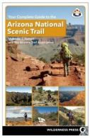 Your Complete Guide to the Arizona National Scenic Trail by Matthew J. Nelson