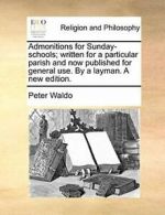 Admonitions for Sunday-schools; written for a p, Waldo, Peter PF,,