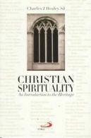 Christian spirituality: an introduction to the heritage by Charles J Healey