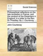 Philosophical reflections on the late revolutio. Courtenay, John.#