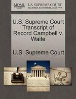 U.S. Supreme Court Transcript of Record Campbell v. Waite by Court New,,