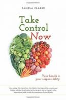 Take Control Now: Your Health Is Your Responsibility.by Clarke, Pamela-E. New.#